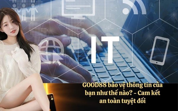 GOOD88 bảo vệ thông tin của bạn như thế nào? - Cam kết an toàn tuyệt đối