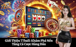 Giới Thiệu 77ball Khám Phá Nền Tảng Cá Cược Hàng Đầu