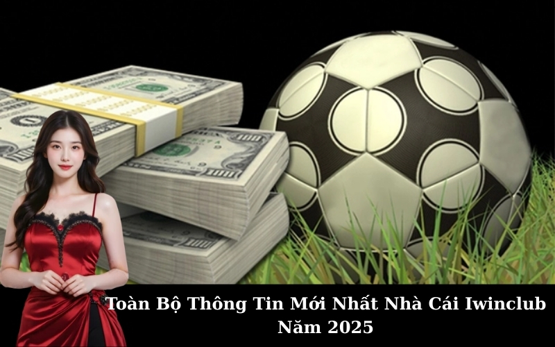 Toàn Bộ Thông Tin Mới Nhất Nhà Cái Iwinclub Năm 2025