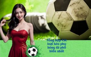 Tổng hợp Các loại kèo phụ bóng đá phổ biến nhất