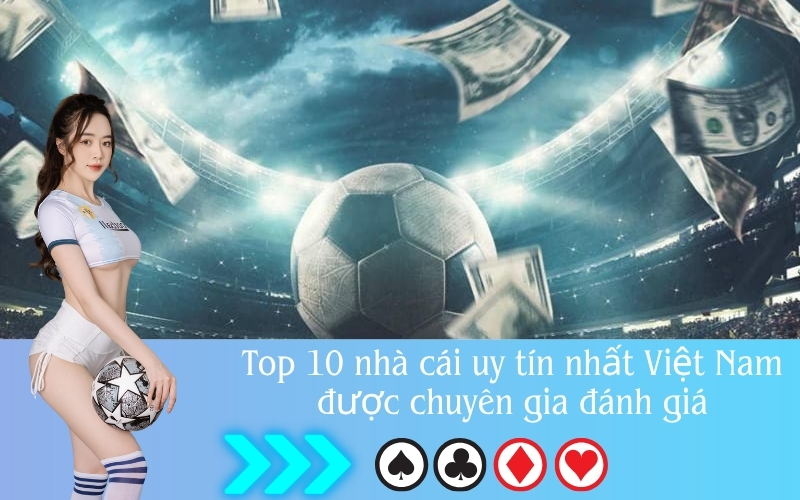 Top 10 nhà cái uy tín nhất Việt Nam được chuyên gia đánh giá