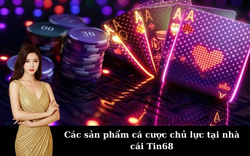 Các sản phẩm cá cược chủ lực tại nhà cái Tin68