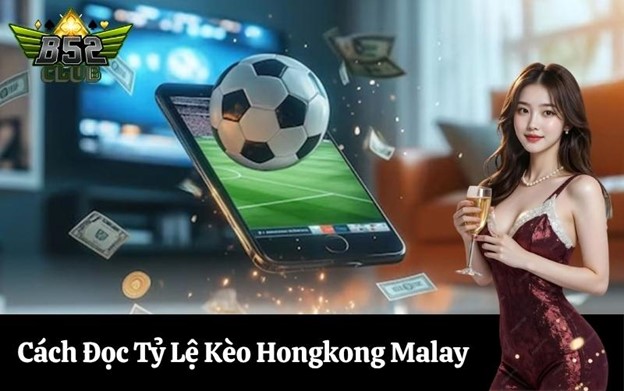 Cách đọc tỷ lệ kèo Hongkong Malay cho người mới chơi