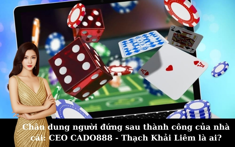 Chân dung người đứng sau thành công của nhà cái: CEO CADO888 - Thạch Khải Liêm là ai?