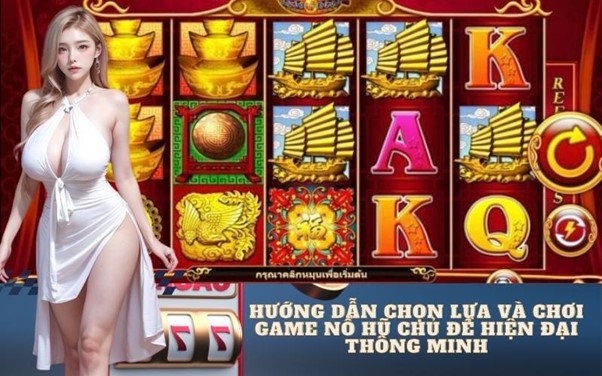 Hướng Dẫn Chọn Lựa Và Chơi Game Nổ Hũ Chủ Đề Hiện Đại Thông Minh