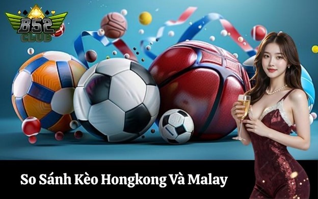 So Sánh Kèo Hongkong Và Malay