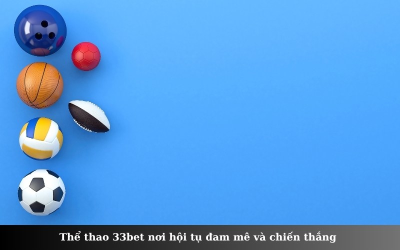 Thể thao 33bet nơi hội tụ đam mê và chiến thắng dành cho mọi người chơi