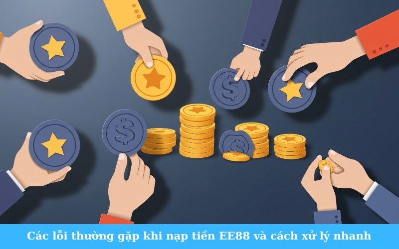 Các lỗi thường gặp khi nạp tiền EE88 và cách xử lý nhanh