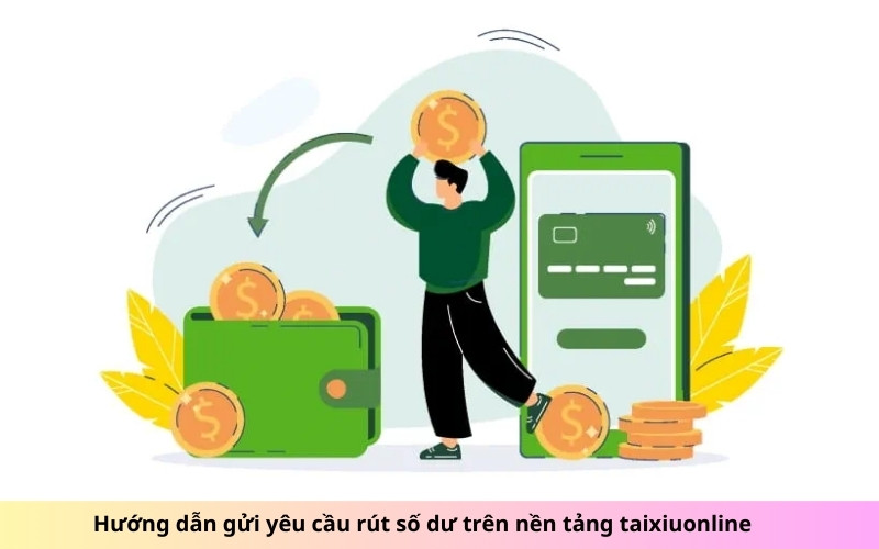 Hướng dẫn gửi yêu cầu rút số dư trên nền tảng taixiuonline