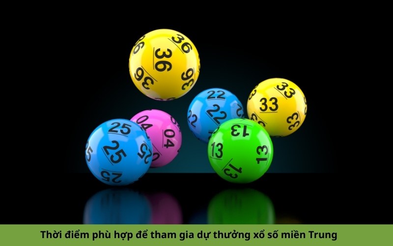 Thời điểm phù hợp để tham gia dự thưởng xổ số miền Trung